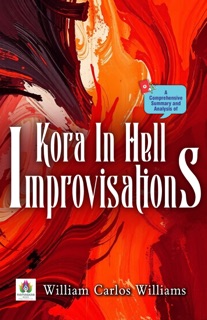 A Comprehensive Summary and Analysis of Kora in Hell Improvisations by William Carlos Williams