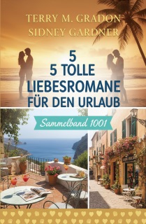 5 Tolle Liebesromane für den Urlaub Sammelband 1001 by Terry M. Gradon & Sidney Gardner