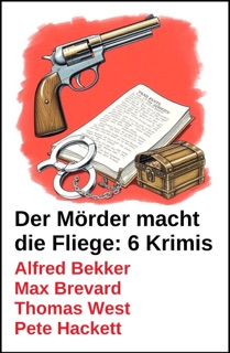 Der Mörder macht die Fliege: 6 Krimis by Alfred Bekker, Max Brevard, Pete Hackett & Thomas West