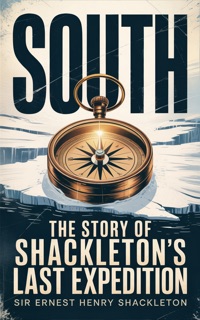 SOUTH: THE STORY OF SHACKLETON'S LAST EXPEDITION by Sir Ernest Henry Shackleton