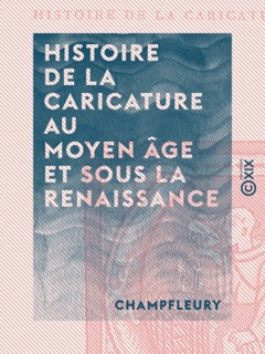Histoire de la caricature au Moyen Âge et sous la Renaissance by Champfleury