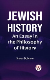 Jewish History AN ESSAY IN THE PHILOSOPHY OF HISTORY - Simon Dubnow