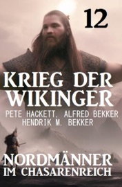 Nordmänner im Chasarenreich: Krieg der Wikinger 12 - Pete Hackett, Alfred Bekker & Hendrik M. Bekker