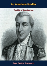 An American Soldier: - Sara Bertha Townsend, John Laurens & Henry Laurens
