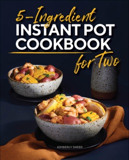 5-Ingredient Instant Pot Cookbook for Two by Kimberly Sneed