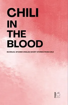 Chili in the Blood: Bilingual Spanish-English Short Stories From Chile