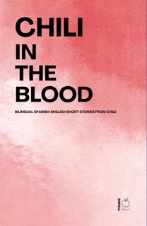 Chili in the Blood: Bilingual Spanish-English Short Stories From Chile by Pomme Bilingual