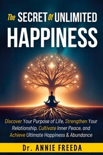 the Secrets of Unlimited Happiness by Annie & Dr. ANNIE FREEDA