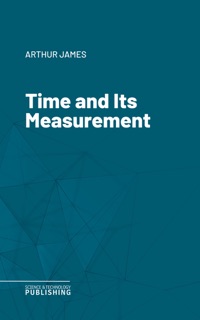 Time and Its Measurement by James Arthur