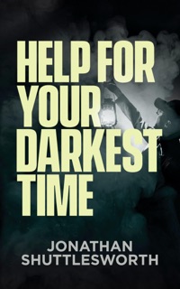 Help for Your Darkest Time by Jonathan Shuttlesworth