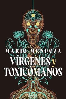 Vírgenes y toxicómanos by Mario Mendoza