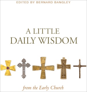 A Little Daily Wisdom from the Early Church by Bernard Bangley