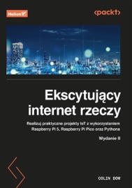 Ekscytujący internet rzeczy. Realizuj praktyczne projekty IoT z wykorzystaniem Raspberry Pi 5, Raspberry Pi Pico oraz Pythona. Wydanie II