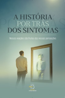A história por trás dos sintomas by Alessandra Martini, Alexandra Salles, Ana Paula Castro, Andrezza Tramujas, Anna Talhari Queiroz, Blandine Parra, Camila de Castro, Cátia Negrão, Daniela Mingues, Daniela Soares, Fernanda Lima Guerra, Fernanda Savaris, Gabriela Darbra Saback, Gabriela Marques Louly, Jovília Valentim, Lirra Carolina, Louise Bresolin, Luciana Baroni Flora, Lucilene Feba, MARIANA SOUSA, Mayumi Okuda, Michele Brito, Mylena Beuttenmüller, Paulo Fonseca, Silvania Fêrreira, Thaíse Miranda, Viviane Amaral, Viviane Silva & Rogério Vale