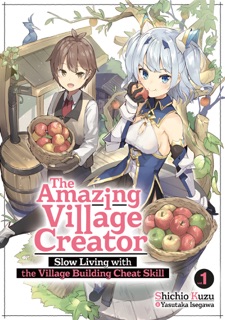 The Amazing Village Creator: Slow Living with the Village Building Cheat Skill: Volume 1 by Shichio Kuzu