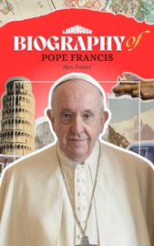 Biography of Pope Francis - Alex Foster