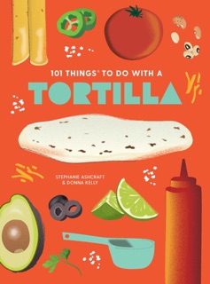101 Things to Do with a Tortilla by Donna Kelly