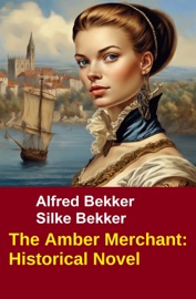 The Amber Merchant: Historical Novel - Alfred Bekker & Silke Bekker
