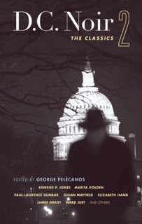 D.C. Noir 2 by Edward P. Jones, Marita Golden, Paul Laurence Dunbar, Julian Mayfield, Elizabeth Hand, James Grady, Ward Just & George Pelecanos