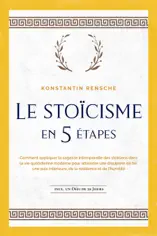 Le stoïcisme en 5 étapes: Comment appliquer la sagesse intemporelle des stoïciens dans la vie quotidienne moderne pour atteindre une discipline de fer, une paix intérieure, de la résilience et de l'humilité incl. un défi de 28 jours