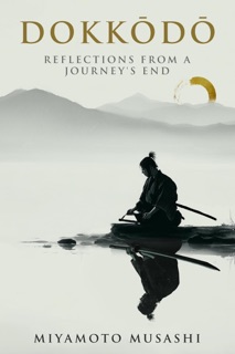 Dokkodo: Reflections From A Journey's End by Miyamoto Musashi & Selwyn Tengelt