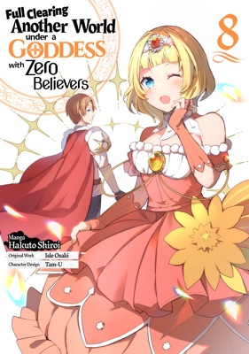 Full Clearing Another World Under a Goddess with Zero Believers (Manga) Volume 8