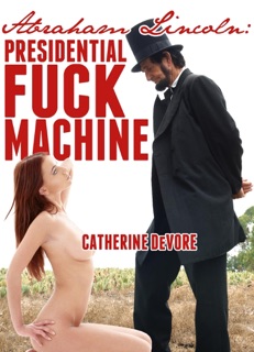Abraham Lincoln: Presidential F**k Machine by Catherine DeVore