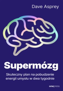 Supermózg. Skuteczny plan na pobudzenie energii umysłu w dwa tygodnie by Dave Asprey