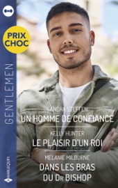 Un homme de confiance - Le plaisir d'un roi - Dans les bras du Dr Bishop - Sandra Steffen, Kelly Hunter & Melanie Milburne