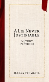 A Lie Never Justifiable - H. Clay Trumbull