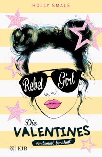 Die Valentines – verdammt berühmt. Rebel Girl by Holly Smale