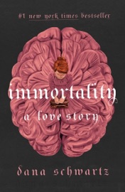 Immortality: A Love Story - Dana Schwartz