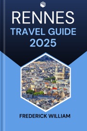 RENNES TRAVEL GUIDE 2025 - Frederick William
