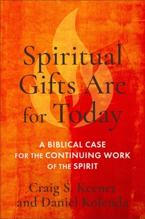 Spiritual Gifts Are for Today by Craig S. Keener & Daniel Kolenda