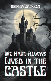 We Have Always Lived in the Castle - Shirley Jackson