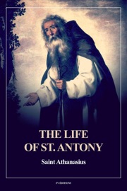 The Life of St. Antony (Annotated) - Saint Athanasius & Rev. H. Ellershaw