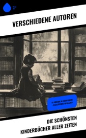 Die schönsten Kinderbücher aller Zeiten - Agnes Sapper, Jules Verne, Lewis Carroll, Selma Lagerlöf, Johanna Spyri, Charles Dickens, Mark Twain, Harriet Beecher Stowe, Robert Louis Stevenson, Frances Hodgson Burnett, Rudyard Kipling, Carlo Collodi, Else Ury, Antonie Zimmermann, H. Hellwag, Carl Kolb, W. E. Drugulin, Anton Grumann, Heinrich Conrad & Emmy von Rhoden