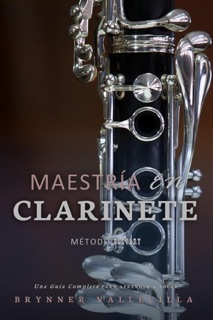 Maestría en clarinete: Una Guía Completa para Aprender a Tocar by Brynner Vallecilla