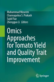 Omics Approaches for Tomato Yield and Quality Trait Improvement by Muhammad Waseem, Channapatna S. Prakash, Sajid Faiz & Zhengguo Li