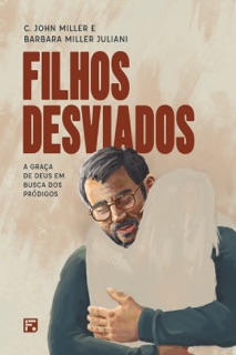 Filhos desviados, a graça de Deus em busca dos pródigos by C. John Miller & Barbara Miller
