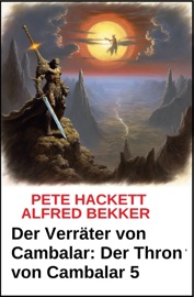 Der Verräter von Cambalar: Der Thron von Cambalar 5 - Alfred Bekker & Pete Hackett