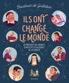 Ils ont changé le monde - 20 portraits de savants, d’artistes et de géants de la charité by Baudouin de Guillebon