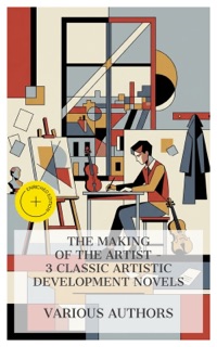 The Making of the Artist – 3 Classic Artistic Development Novels by Johann Wolfgang von Goethe, Henri Murger, Henry James & e-artnow Collections