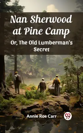 Read: Nan Sherwood at Pine Camp Or, The Book Old Lumberman's Secret