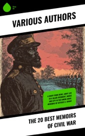The 20 Best Memoirs of Civil War - Heros von Borcke, Mary Boykin Chesnut, Ulysses S. Grant, William Tecumseh Sherman, Philip Henry Sheridan, Adam Gurowski, Thomas Wentworth Higginson, James Madison Page, Louisa May Alcott, Jacob D. Cox, George T. Ulmer, Wayland Fuller Dunaway, S Emma E. Edmonds, Various, Joseph Warren Keifer, Thomas Coleman Younger, Samuel S. Hildebrand, La Salle Corbell Pickett, Henry H. Meacham & David W. Stafford
