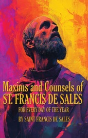 Maxims and Counsels of ST. FRANCIS DE SALES - Saint Francis de Sales & Ella McMahon
