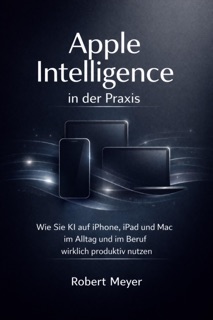 Apple Intelligence in der Praxis by Robert Meyer