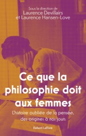 Ce que la philosophie doit aux femmes - L'histoire oubliée de la pensée, des origines à nos jours - Laurence Devillairs & Laurence Hansen-Løve