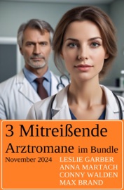 3 Mitreißende Arztromane im Bundle November 2024 - Leslie Garber, Anna Martach, Conny Walden & Max Brand