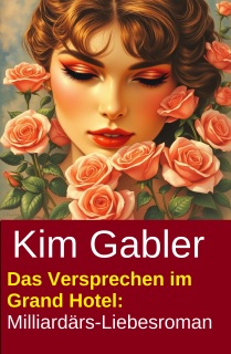 Das Versprechen im Grand Hotel: Milliardärs-Liebesroman by Kim Gabler